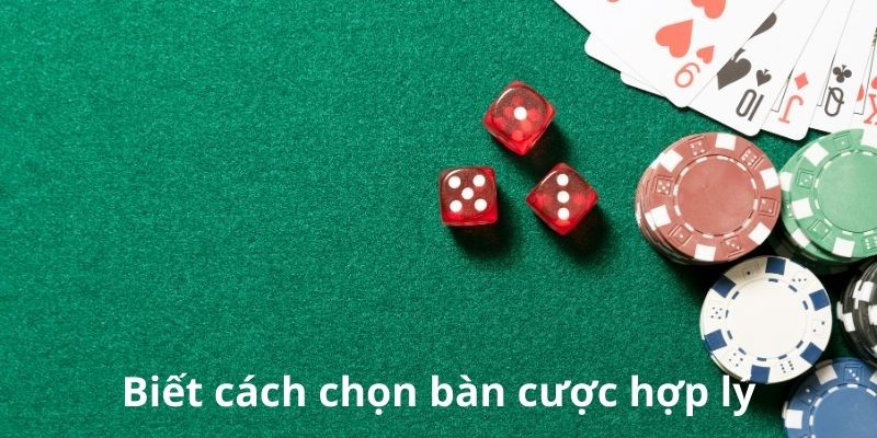 Biết cách chọn bàn cược hợp lý